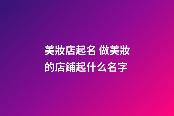 美妝店起名 做美妝的店鋪起什么名字-第1張-店鋪起名-玄機(jī)派